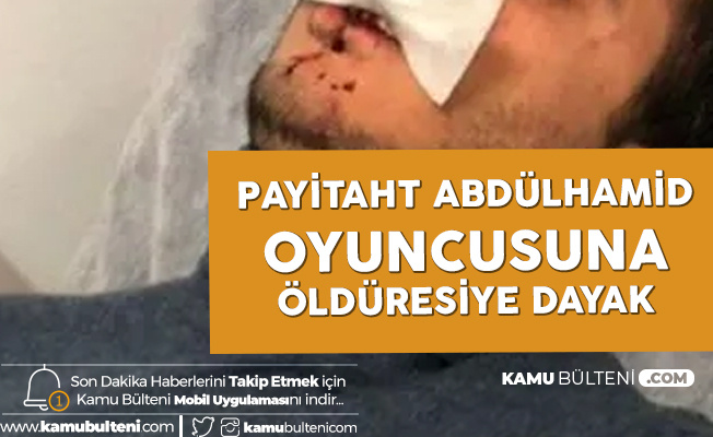 Payitaht Abdülhamid Oyuncusuna Öldüresiye Dayak! Payitaht Abdülhamid Oyuncusuna Öldüresiye Dayak!