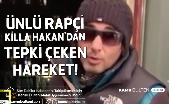 Rapçi Killa Hakan'dan Tepki Çeken Hareket Rapçi Killa Hakan'dan Tepki Çeken Hareket
