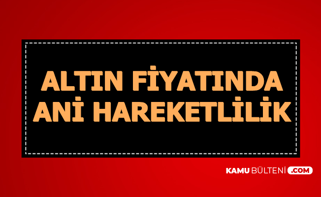 son dakika gram altin fiyatinda ani
