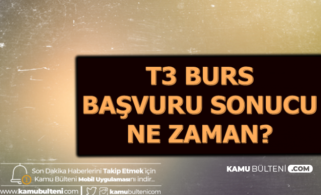 T3 Burs Basvuru Sonuclari Ne Zaman Aciklanacak Iste Burs Miktari