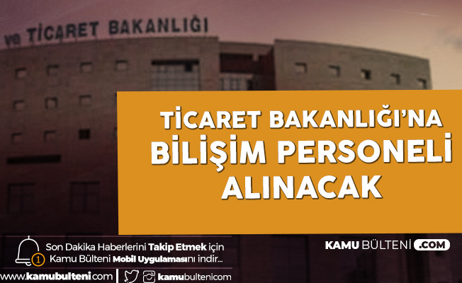 Ticaret Bakanlığı'na Yüksek Maaşla Bilişim Personeli Alımı Gerçekleştirilecek