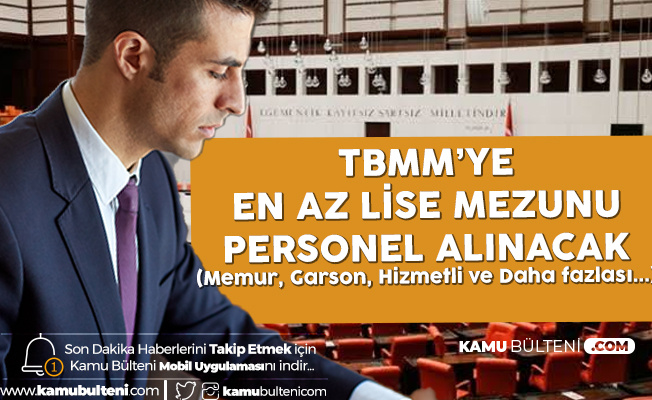 Turkiye Buyuk Millet Meclisi Ne En Az Lise Mezunu Personel Alimi Yapilacak Memur Alimi Garson Hizmetli Ve Daha Fazlasi