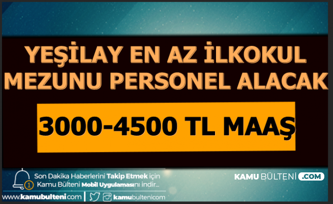 yesilay en az ilkokul mezunu personel alimi yapacak 3000 4500 tl maasla 2020