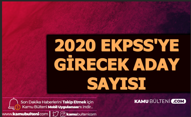 2020 EKPSS Başvurusu Yapan Aday Sayısı Açıklandı