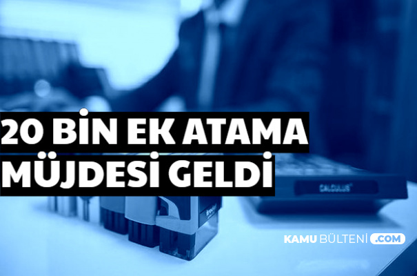 20 Bin Ek Atama Müjdesi Geldi