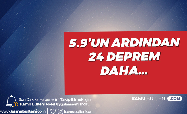 5.9 Büyüklüğündeki Depremin Ardından 24 Deprem Daha 5.9 Büyüklüğündeki Depremin Ardından 24 Deprem Daha