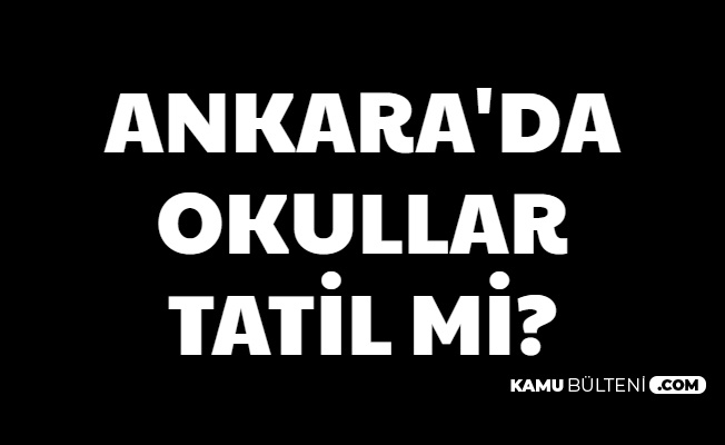 6-7 Şubat 2020 Ankara'da Okullar Tatil mi? İşte Ankara Hava Durumu