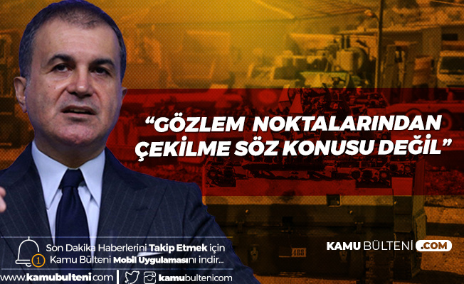 AK Parti Sözcüsü Çelik: Gözlem Noktalarından Çekilme Söz Konusu Değil