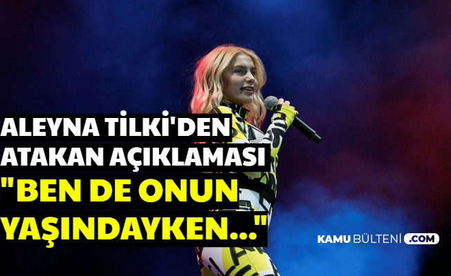 Aleyna Tilki'den Atakan Açıklaması: Ben de Onun Yaşındayken...