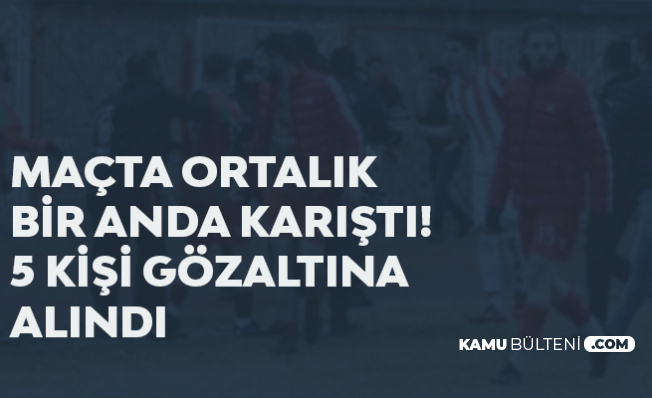Amatör Lig Maçında Ortalık Karıştı! 5 Kişi Gözaltına Alındı