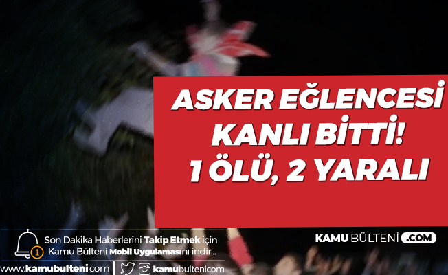 Asker Uğurlama Eğlencesinde Dehşet! Ölü ve Yaralılar Var