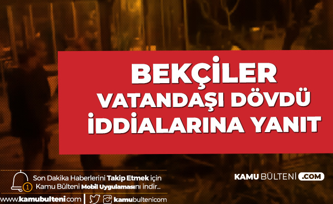 "Bekçiler Vatandaşı Dövdü" İddialarına Yanıt