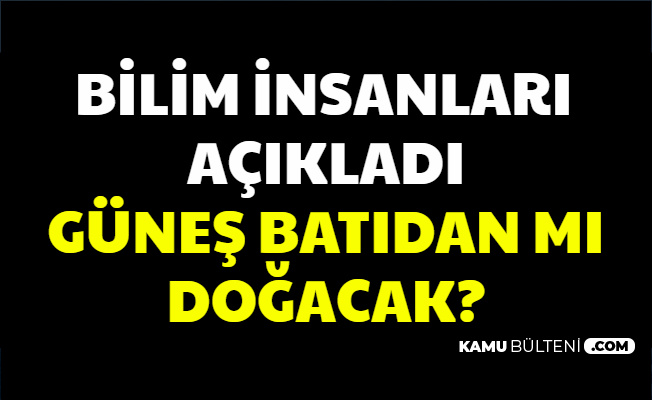 Bilim İnsanları Açıkladı: Güneş Batıdan Doğup Doğudan Batabilir (Kıyamet Alameti 2020)