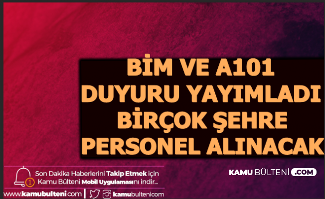 Bim ve A101 Duyuru Yayımladı: Farklı Şehirlere Personel Alımı Yapılacak