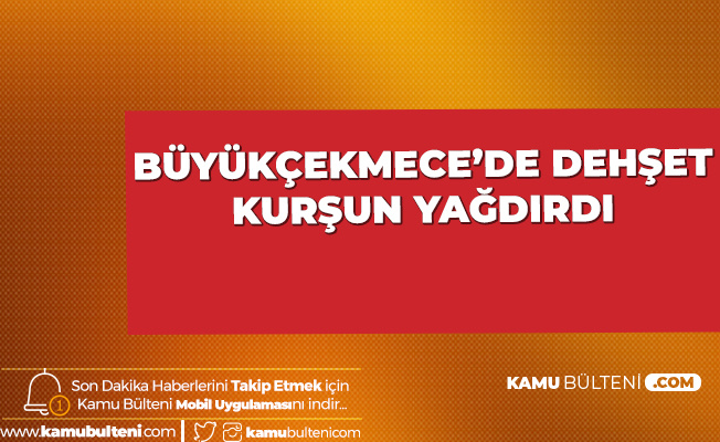 Büyükçekmece'de Panik! Gürültü Yapan Gençlere Kurşun Yağdırdı, 1 Ölü