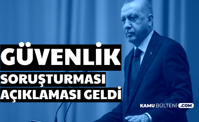 Cumhurbaşkanı Erdoğan'dan Güvenlik Soruşturması Açıklaması Geldi