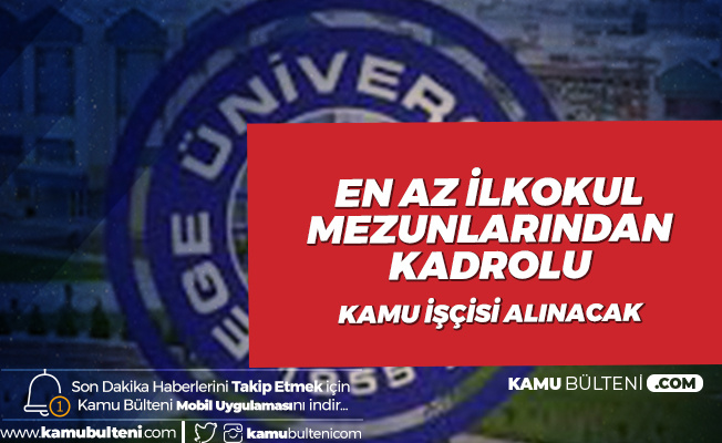 Ege Üniversitesi'ne İŞKUR üzerinden En Az İlkokul Mezunu Kadrolu Kamu İşçisi Alınacak