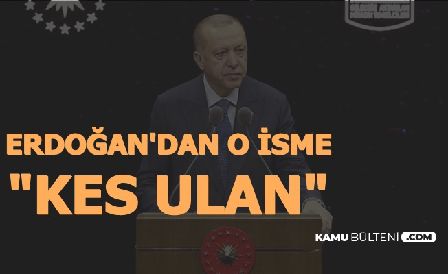 Erdoğan'dan O İsme: "Kes Ulan"