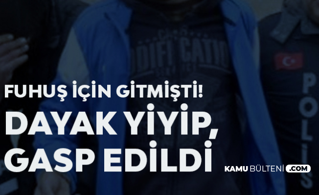 Fuhuş için Anlaşmıştı! Dayak Yiyip, Gasp Edildi