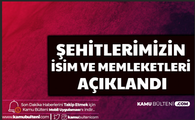 Idlip Ten Aci Haber Sehitlerimizin Isim Ve Memleketleri Aciklandi