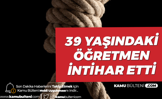 İlkokul Öğretmeni Kendini Asarak Hayatına Son Verdi