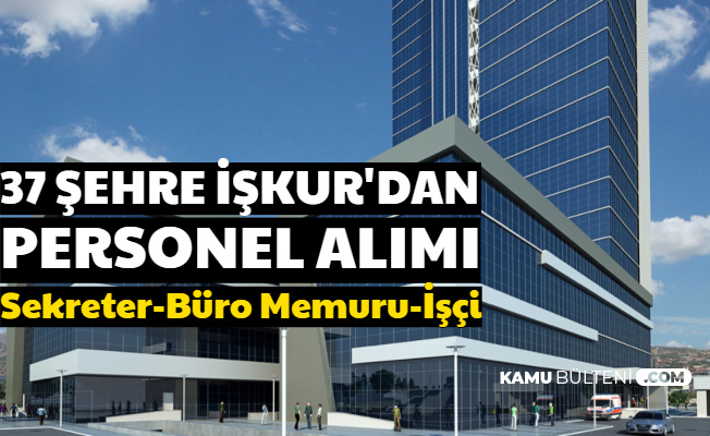 İşkur'dan 37 Şehre Personel Alımı Başvurusu Başladı (Büro Memuru-Sekreter-İşçi)