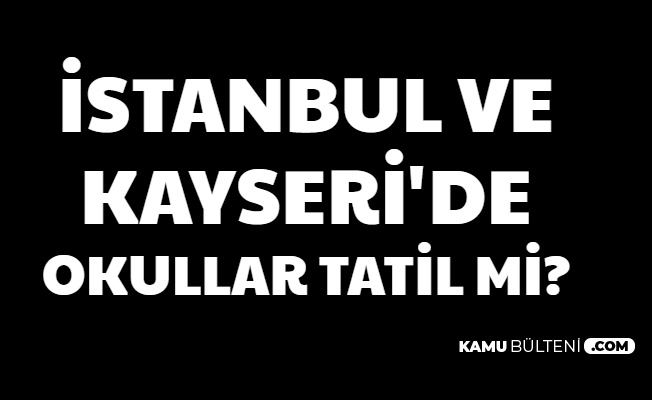 İstanbul ve Kayseri'de Okullar Tatil mi? 6 Şubat 2020