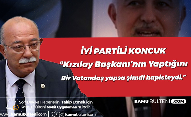 İYİ Parti Adana Milletvekili İsmail Koncuk'tan 'Kızılay' Çıkışı: Başkası Yapsa Hapisteydi