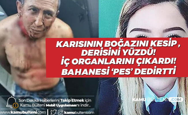 Karısının Boğazını Kesip, Derisini Soydu! Karısının İç Organlarını da Çıkaran Katil: Alkollüydüm...