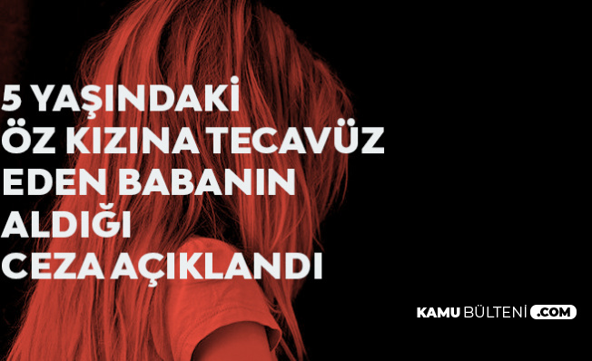 Kayseri'de İğrenç Olay! 5 Yaşındaki Kızına Cinsel İstismarda Bulunan Babaya 30 Yıl Hapis Cezası