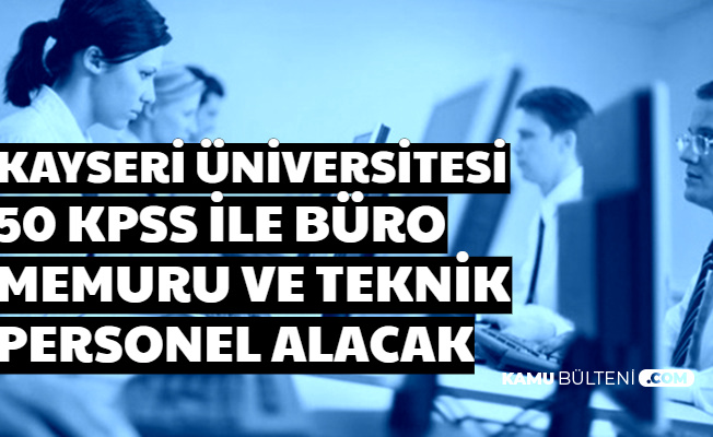 Kayseri Üniversitesi 50 KPSS ile Büro Memuru ve Teknik Personel Alımı Yapacak