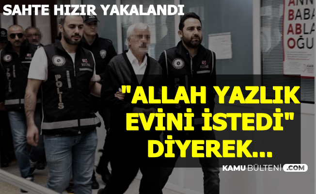 Kendini Hızır Olarak Tanıttı: "Allah Senden Yazlık Evini İstedi"
