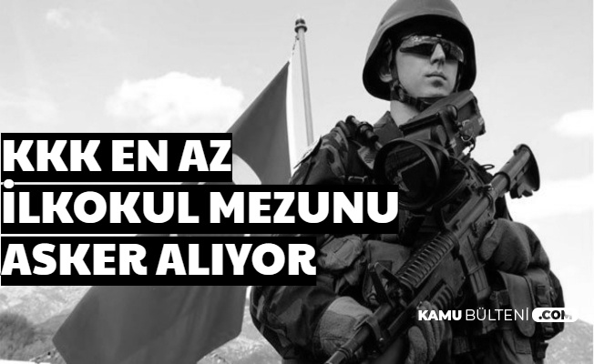 Kkk En Az Ilkokul Mezunu Asker Alimi Yapiyor 2020