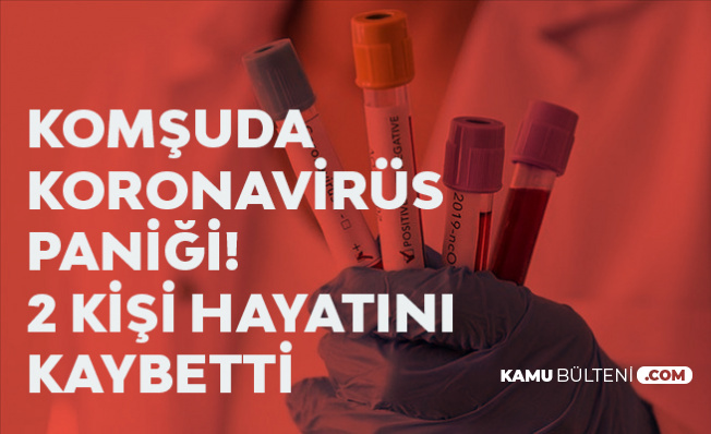 Komşuda Koronavirüs Paniği! 2 Kişi Hayatını Kaybetti