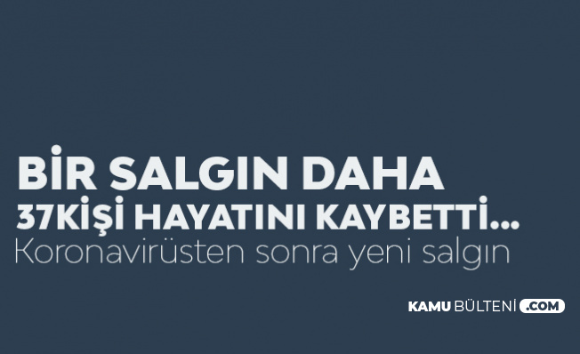 Koronavirüsünün Ardından Bir Salgın Daha! 37 Kişi Hayatını Kaybetti