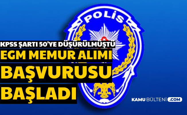 KPSS Şartı 50'ye Düşürülmüştü: EGM Kadrolu Memur Alımı Başvurusu Başladı