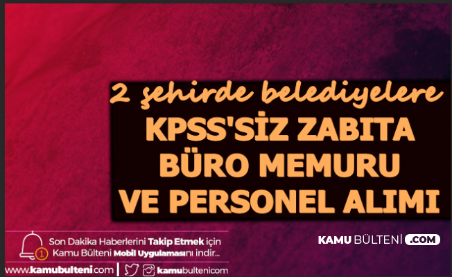 KPSS Şartı Yok: Zabıta - Şoför - Büro Memuru ve Personel Alımı