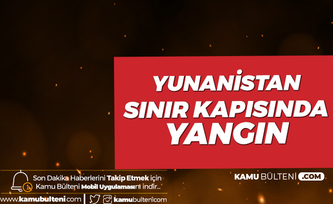 Mülteciler Akın Ediyor! Yunanistan Sınır Kapısında Esrarengiz Yangın!