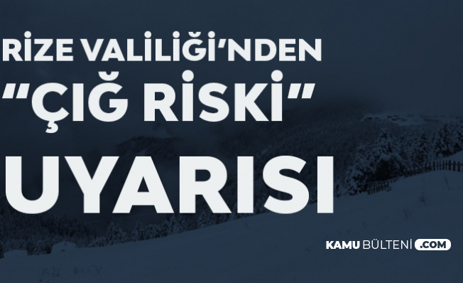 Rize Valiliği'nden 'Çığ Riski' Uyarısı Rize Valiliği'nden 'Çığ Riski' Uyarısı