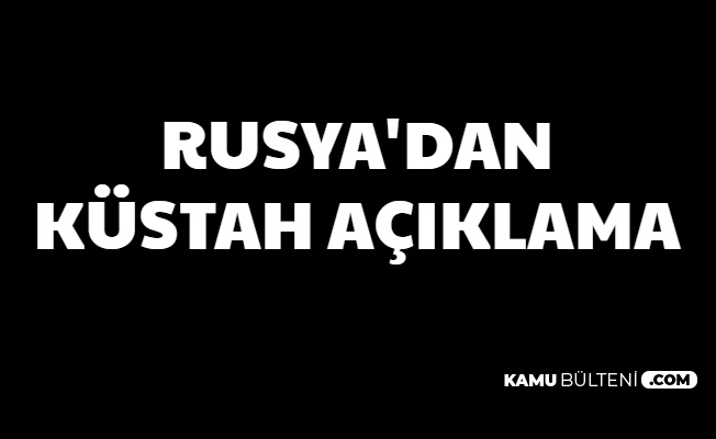 Rusya'dan Küstah Açıklama