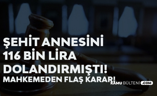 Şehit Annesini 116 Bin Dolandıran Sanığın Cezası Belli Oldu!
