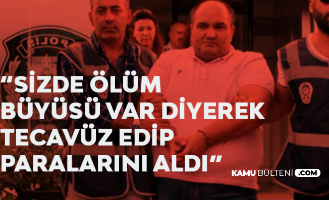 "Sizde Ölüm Büyüsü Var" Diyerek Paralarını Alıp, Cinsel İstismarda Bulundu