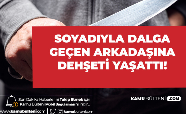 Soyadıyla Dalga Geçen Arkadaşına Dehşeti Yaşattı
