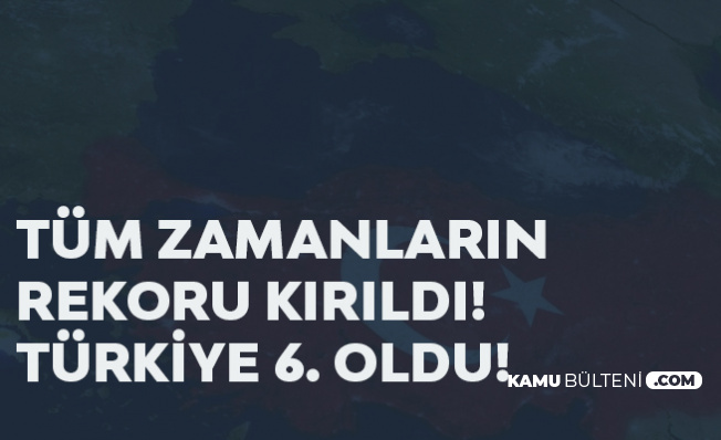 Tüm Zamanların Rekoru Kırıldı! Türkiye 2019 yılında Dünyada 6. Oldu