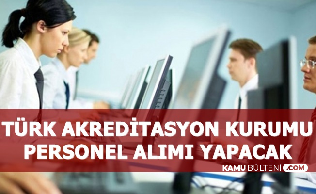 Türk Akreditasyon Kurumu En Az Ön Lisans Mezunu Memur Alımı Yapacak