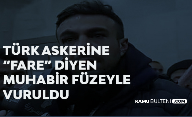 Türk Askerine Hakaret Eden Muhabir Füze ile Vuruldu