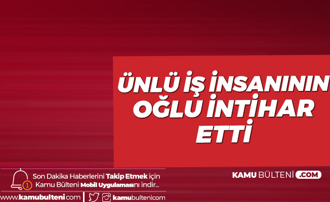 Ünlü İş İnsanının 14 Yaşındaki Oğlu İntihar Etti