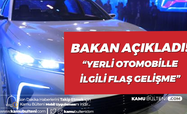 Yerli Otomobille İlgili Flaş Gelişme! Bakan Bugün Açıkladı