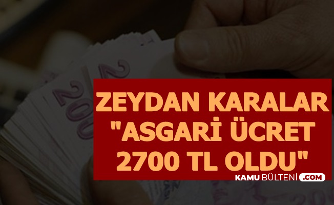 Zeydan Karalar: Asgari Ücret 2700 TL Oldu