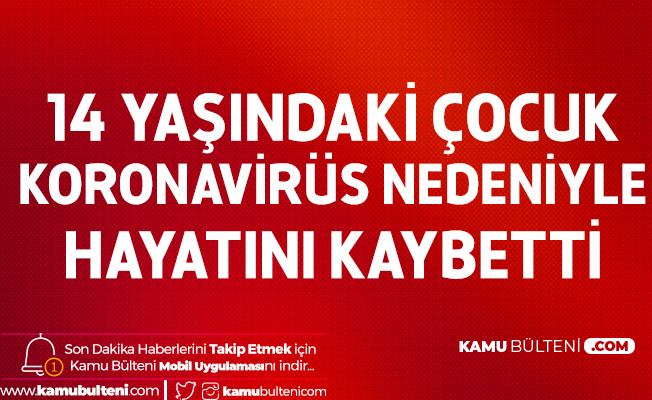 14 Yaşındaki Çocuk Koronavirüs Nedeniyle Yaşamını Yitirdi